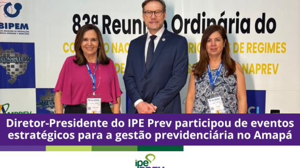 Diretor-Presidente do IPE Prev participou de eventos estrat&eacute;gicos para a gest&atilde;o previdenci&aacute;ria no Amap&aacute;